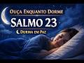 OUÇA O SALMO 23 ENQUANTO DORME 🌙 Oração Poderosa Para Dormir em Paz e Acalmar a Mente