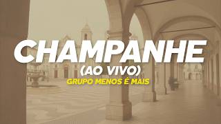 Grupo Menos É Mais - Champanhe (Ao Vivo) [Letra]