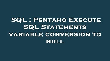 SQL : Pentaho Execute SQL Statements variable conversion to null