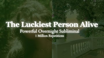 [EXTREMELY POWERFUL] THE LUCKIEST PERSON ALIVE - Powerful Self Concept Overnight SubliminaL