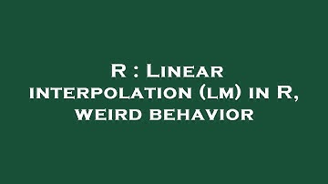 R : Linear interpolation (lm) in R, weird behavior