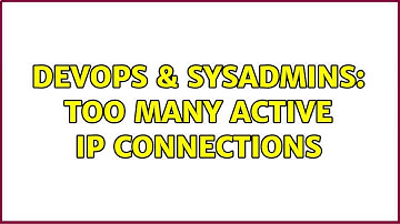 DevOps & SysAdmins: Too many active IP Connections (2 Solutions!!)