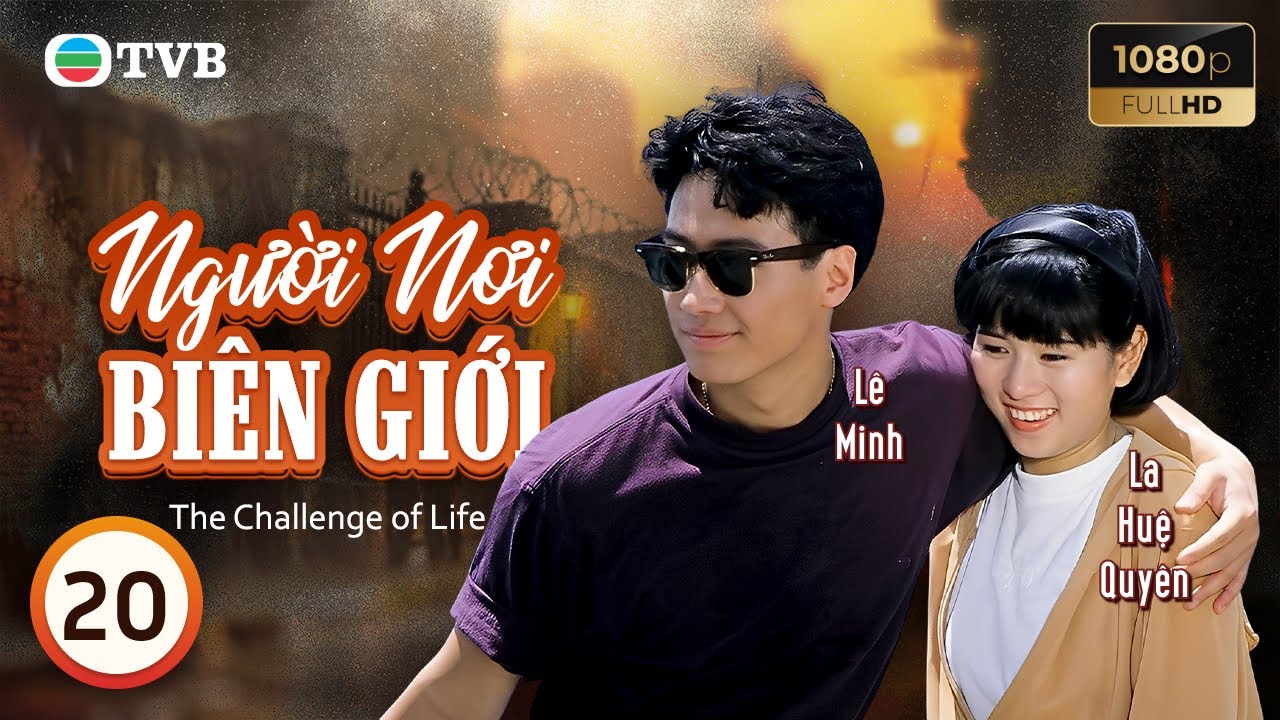 Phim TVB lồng tiếng Người Nơi Biên Giới (The Challenge of Life) 20/30 | Lê Minh Lưu Thanh Vân | 1990
