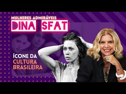 A atriz que impactou a Cultura e a Política Brasileira: DINA SFAT | MULHERES ADMIRÁVEIS