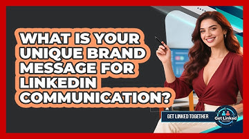 What Is Your Unique Brand Message For LinkedIn Communication? - Get Linked Together