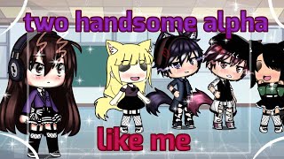 °[two handsome alpha likes me]° GLMM // Gacha life (original by me?)