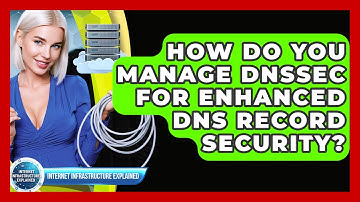 How Do You Manage DNSSEC For Enhanced DNS Record Security? - Internet Infrastructure Explained