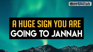 A HUGE SIGN YOU ARE GOING TO JANNAH