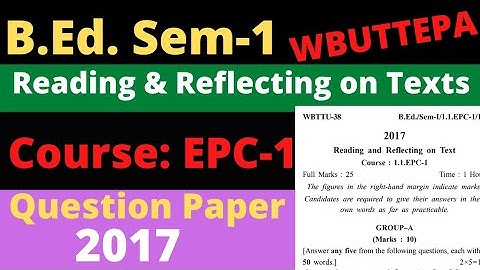 B.Ed. 1st Semester Course: EPC-1 Reading & Reflecting on Texts. Question Paper-2017 WBUTTEPA