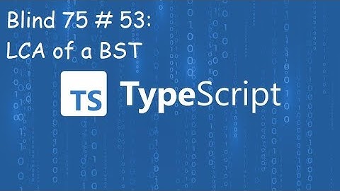 Lowest Common Ancestor of a Binary Search Tree - Blind 75 # 53 - TypeScript