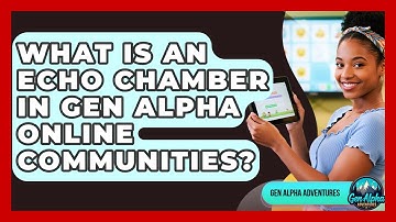 What Is An Echo Chamber In Gen Alpha Online Communities? - Gen Alpha Adventures