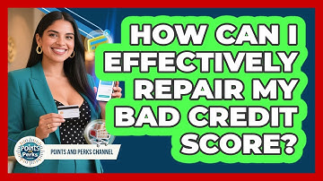 How Can I Effectively Repair My Bad Credit Score? - Points and Perks Channel