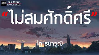 ไม่สมศักดิ์ศรี - ไท ธนาวุฒิ [ เนื้อเพลง ]