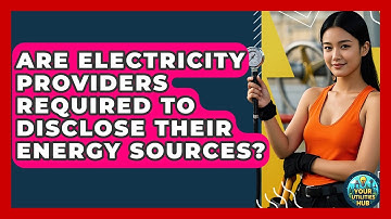 Are Electricity Providers Required to Disclose Their Energy Sources? - Your Utilities Hub