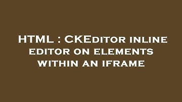 HTML : CKEditor inline editor on elements within an iframe