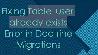 Fixing Table 'user' already exists Error in Doctrine Migrations