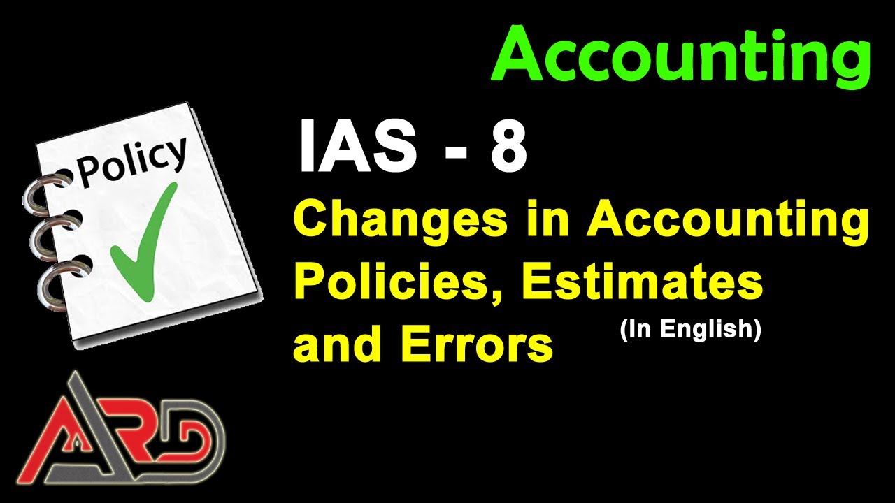 IAS 8 - Changes in Accounting Policy, Change in Estimates and Errors