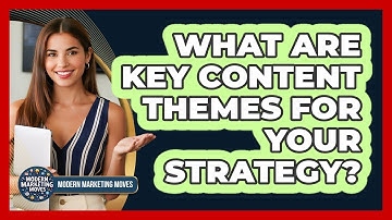 What Are Key Content Themes For Your Strategy?