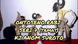 Ontoseno Rabi 7 Tamat Klasik Full Audio tamat Ki Anom Suroto