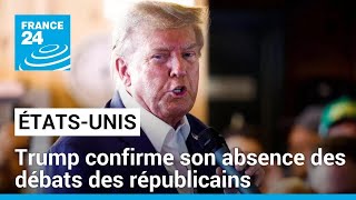 États-Unis : Trump confirme son absence des débats des républicains • FRANCE 24