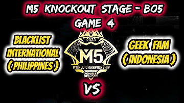 BLACKLIST INTERNATIONAL VS GEEK FAM | GAME 4 | KNOCKOUT STAGE | M5 WORLD CHAMPIONSHIP