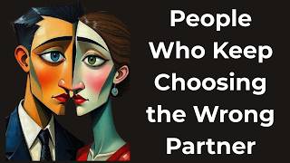The Psychology of People Who Keep Choosing the Wrong Partner
