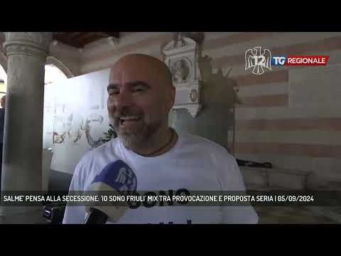 SALME' PENSA ALLA SECESSIONE: 'IO SONO FRIULI' MIX TRA PROVOCAZIONE E PROPOSTA SERIA | 05/09/2024