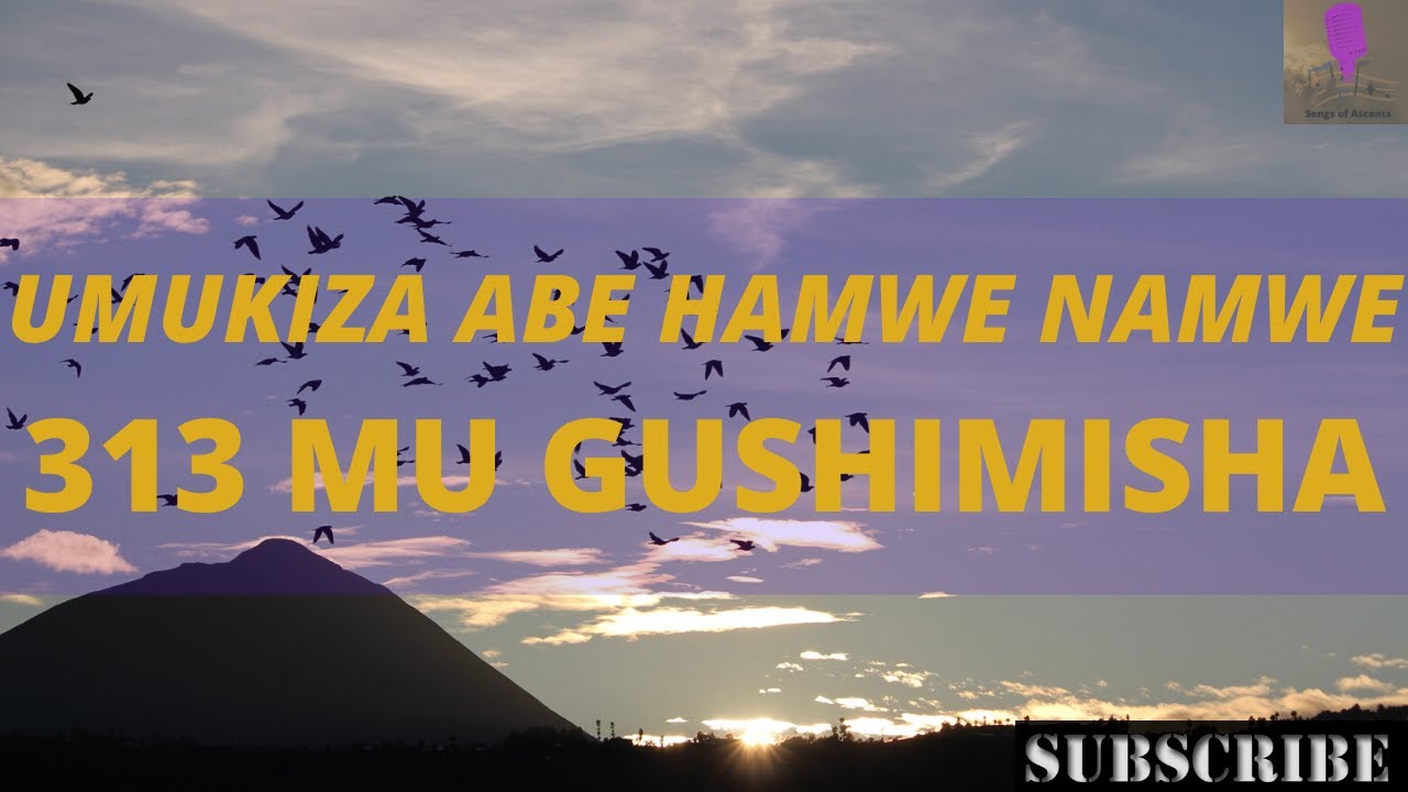 UMUKIZA ABE HAMWE NAMWE INDIRIMBO YA 313 MU GUSHIMISHA LYRICS  Songs of Ascents
