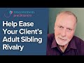 Help Ease Your Client&#39;s Adult Sibling Rivalry