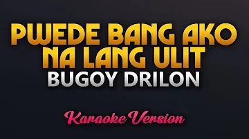 Pwede Bang Ako Na Lang Ulit - Bugoy Drilon (Karaoke) High Quality