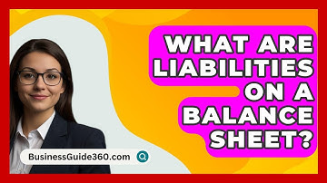 What Are Liabilities On A Balance Sheet? - BusinessGuide360.com