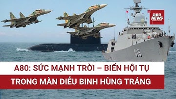 40 máy bay cùng tàu ngầm, tàu hộ vệ tên lửa tham gia diễu binh A80 | VTC News