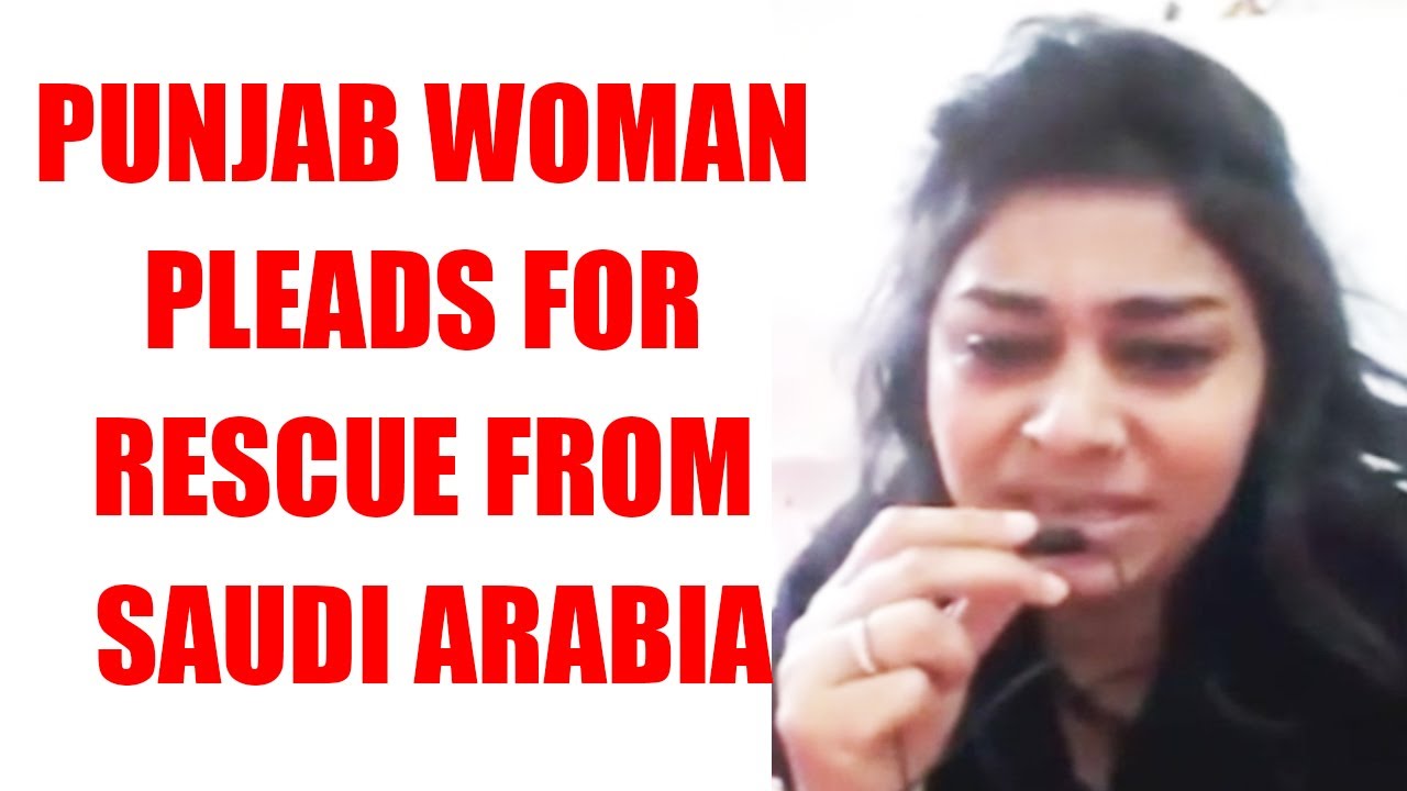 Punjab woman enslaved in Saudi Arabia pleads for rescue, Watch Video ...