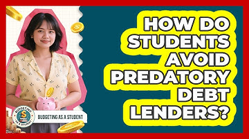 How Do Students Avoid Predatory Debt Lenders? - Budgeting as a Student