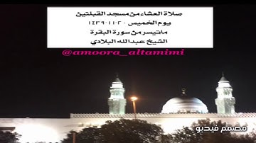 صلاة العشاء من مسجد القبلتين  يوم الخميس ٢٠-١١-١٤٣٩   ماتيسر من سورة البقرة الشيخ عبدالله البلادي