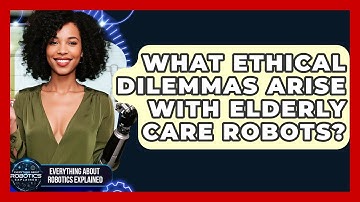 What Ethical Dilemmas Arise With Elderly Care Robots? - Everything About Robotics Explained
