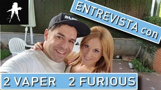 2 VAPERS 2 FURIOUS || ENTREVISTA a Felix y Mari