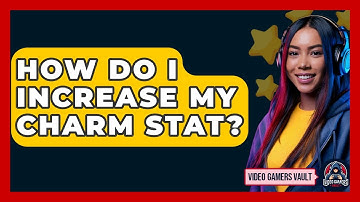How Do I Increase My Charm Stat? - Video Gamers Vault