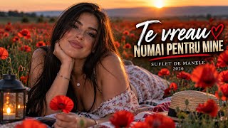 TE VREAU NUMAI PENTRU MINE ❤️‍🔥 Și Nu Vreau Să Te Împart Cu Nimeni | Suflet de Manele