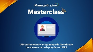 Masterclass ManageEngine | IAM: Aprimorando a segurança de identidade e acesso com adaptações no MFA