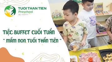 Tiệc buffet cuối tuần của các con tại trường mầm non tuổi thần tiên | Tuổi Thần Tiên Preschool