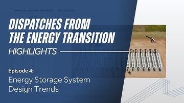 Energy Storage System Design Trends - EP 4 Highlights | Dispatches from the Energy Transition