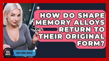 How Do Shape Memory Alloys Return To Their Original Form? - How Things Break