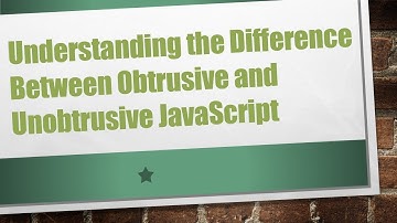 Understanding the Difference Between Obtrusive and Unobtrusive JavaScript