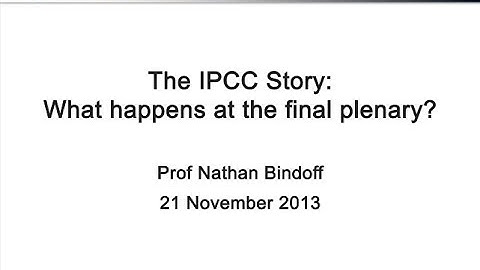The IPCC Story: What happens at the final plenary? (Prof Nathan Bindoff)