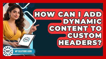 How Can I Add Dynamic Content to Custom Headers? | WP Solutions Guru News