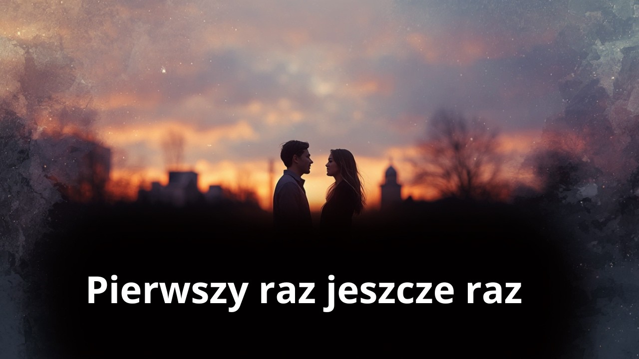 Pierwszy raz jeszcze raz ✨