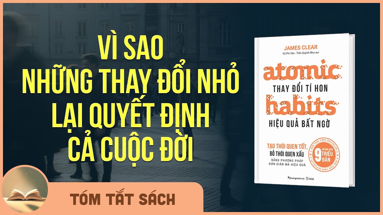 Atomic Habits – Vì Sao Những Thay Đổi Nhỏ Lại Quyết Định Cả Cuộc Đời