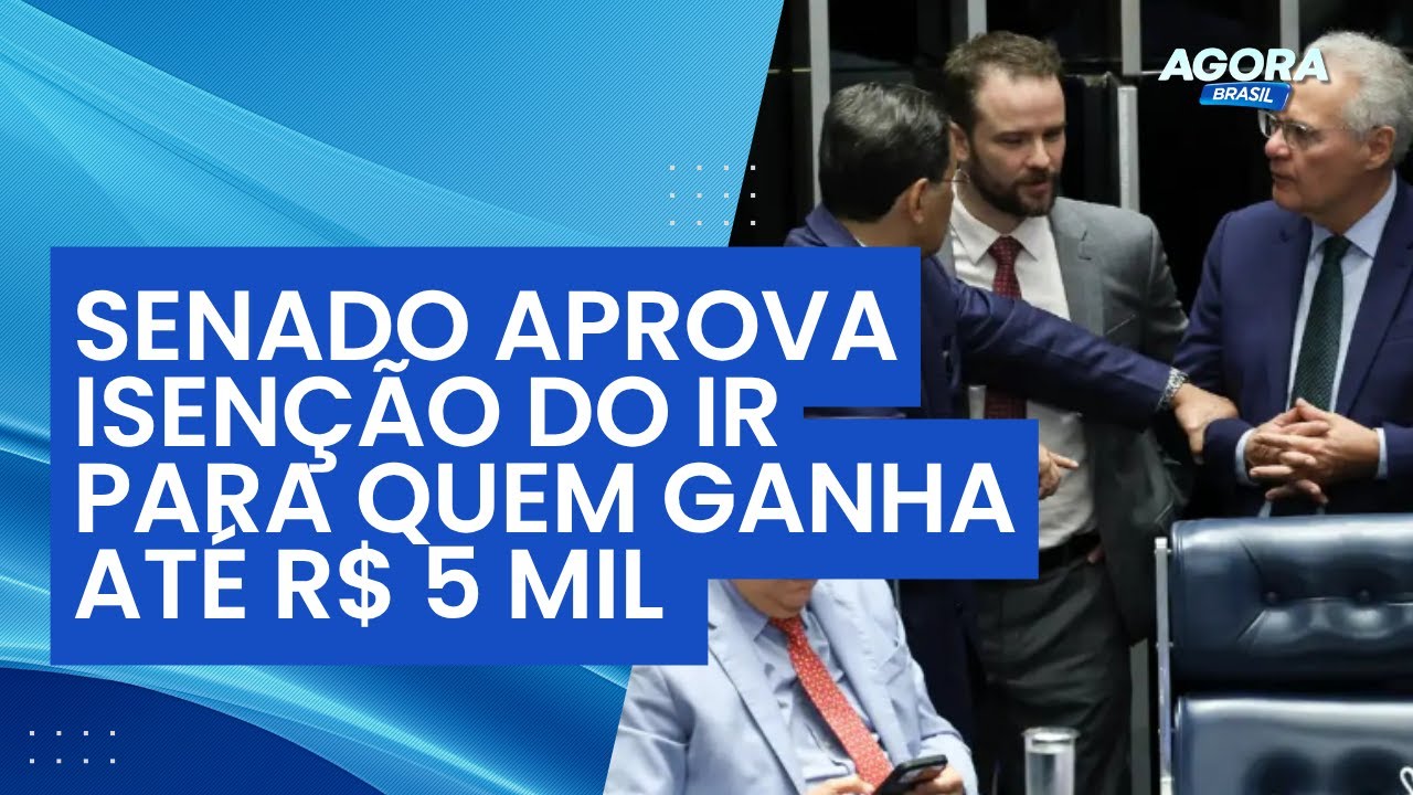 Senado aprova isenção do Imposto de Renda para quem ganha até R$ 5 mil ...