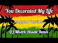 You Decorated My Life - Bryan Malpass ( Reggae Version ) | DJ Mhark Remix